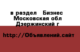  в раздел : Бизнес . Московская обл.,Дзержинский г.